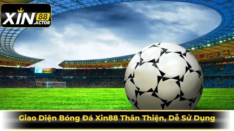 Giao Diện Bóng Đá Xin88 Thân Thiện, Dễ Sử Dụng