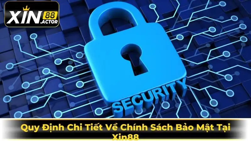 Quy Định Chi Tiết Về Chính Sách Bảo Mật Tại Xin88