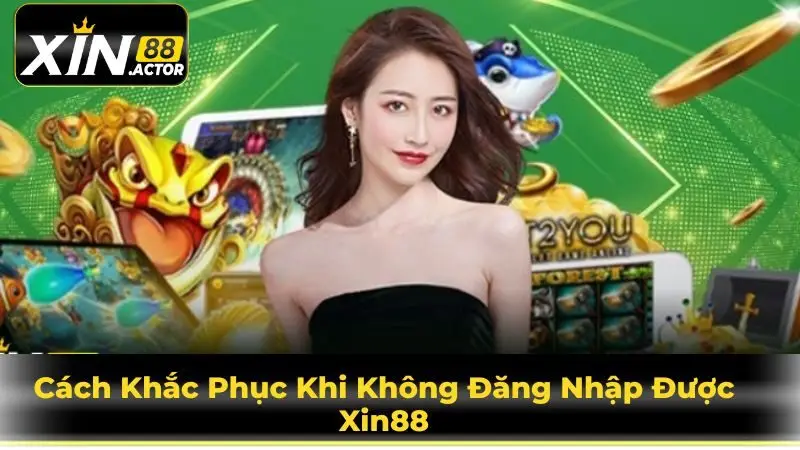 Cách Khắc Phục Khi Không Đăng Nhập Được Xin88