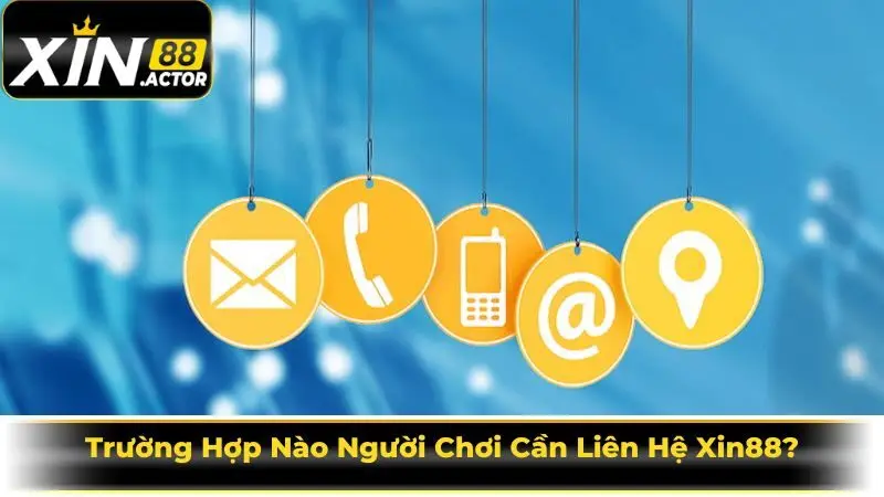 Trường Hợp Nào Người Chơi Cần Liên Hệ Xin88?