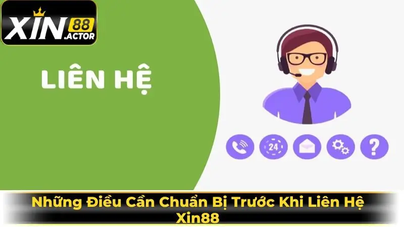 Những Điều Cần Chuẩn Bị Trước Khi Liên Hệ Xin88