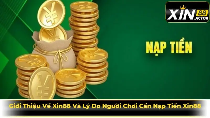 Giới Thiệu Về Xin88 Và Lý Do Người Chơi Cần Nạp Tiền Xin88