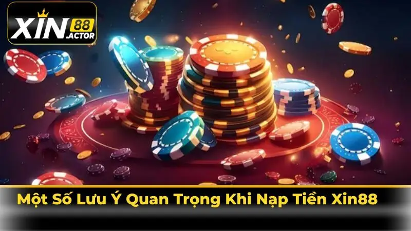 Một Số Lưu Ý Quan Trọng Khi Nạp Tiền Xin88