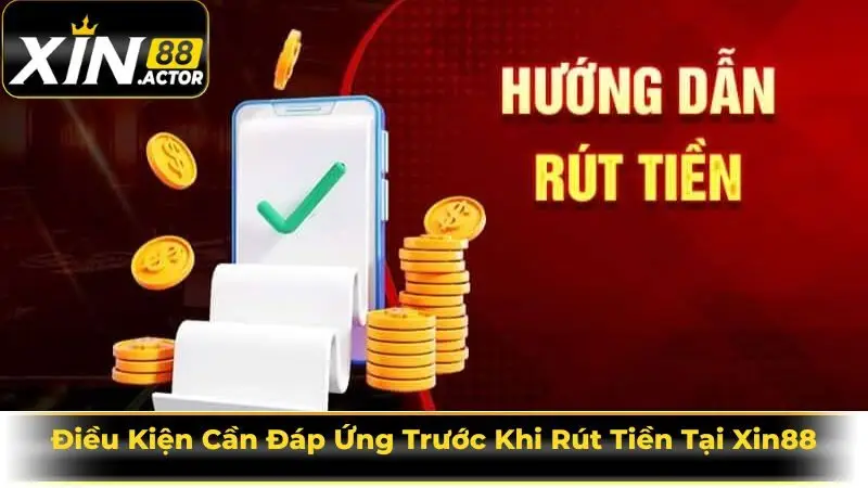 Điều Kiện Cần Đáp Ứng Trước Khi Rút Tiền Tại Xin88