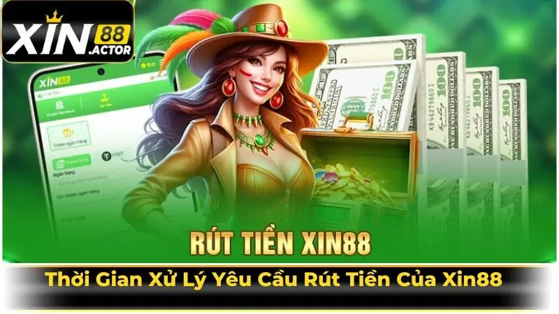 Thời Gian Xử Lý Yêu Cầu Rút Tiền Của Xin88